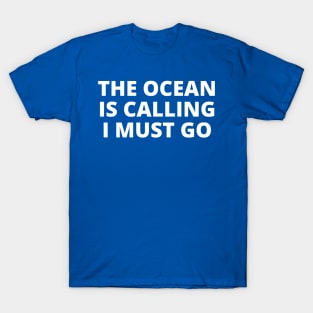 The ocean is calling and I must go T-Shirt